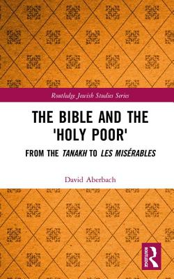 The Bible and the 'Holy Poor': From the Tanakh to Les Misrables - Aberbach, David