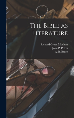 The Bible as Literature - Moulton, Richard Green, and Peters, John P, and Bruce, A B