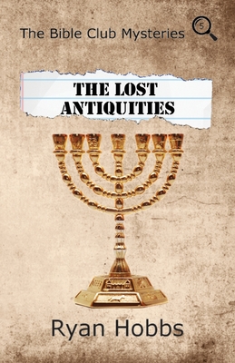 The Bible Club Mysteries: The Lost Antiquities - Hobbs, Ryan