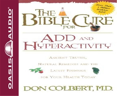 The Bible Cure for Add and Hyperactivity: Ancient Truths, Natural Remedies and the Latest Findings for Your Health Today - Colbert, Don, M D, and Wheatley, Greg (Narrator)