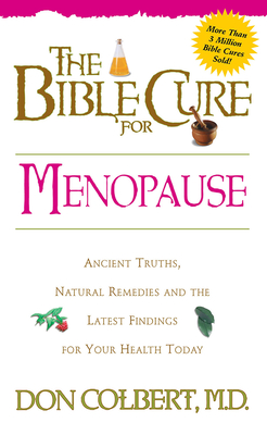 The Bible Cure for Menopause: Ancient Truths, Natural Remedies and the Latest Findings for Your Health Today - Colbert, Don, M D
