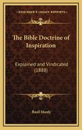 The Bible Doctrine of Inspiration: Explained and Vindicated (1888)