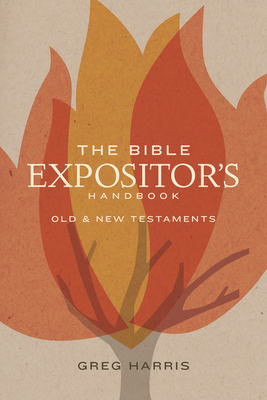 The Bible Expositor's Handbook: Old & New Testaments - Harris, Greg