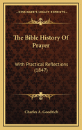 The Bible History of Prayer: With Practical Reflections (1847)
