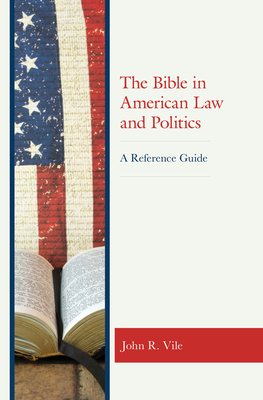 The Bible in American Law and Politics: A Reference Guide - Vile, John R