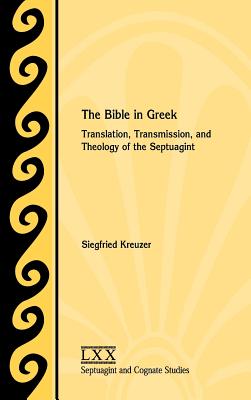 The Bible in Greek: Translation, Transmission, and Theology of the Septuagint - Kreuzer, Siegfried