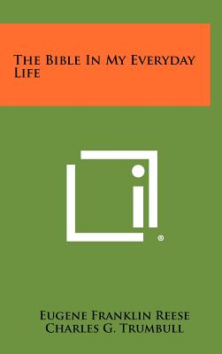 The Bible in My Everyday Life - Reese, Eugene Franklin, and Trumbull, Charles G (Editor), and Robertson, A T (Introduction by)