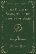 The Bible in Spain, And, the Gypsies of Spain (Classic Reprint)