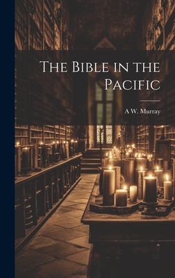 The Bible in the Pacific - Murray, A W D 1892