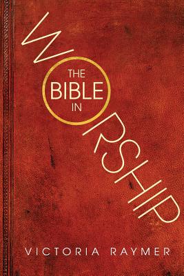 The Bible in Worship: Proclamation, Encounter and Response - Raymer, Victoria