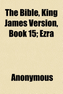 The Bible, King James version, Book 15; Ezra