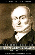 The Bible Lessons of John Quincy Adams for His Son - Phillips, Doug (Introduction by)