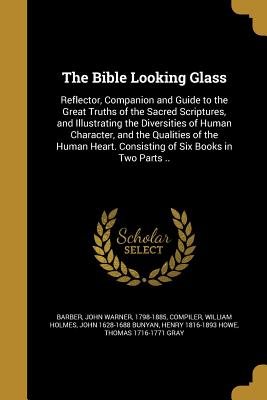 The Bible Looking Glass - Barber, John Warner 1798-1885 (Creator), and Holmes, William, Professor, and Bunyan, John 1628-1688