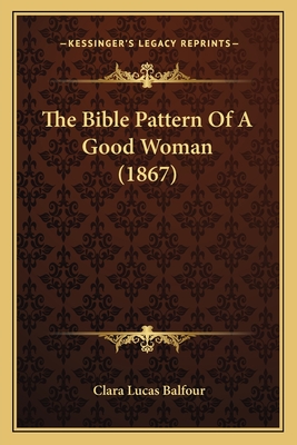 The Bible Pattern Of A Good Woman (1867) - Balfour, Clara Lucas