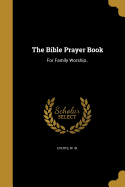 The Bible Prayer Book: For Family Worship..