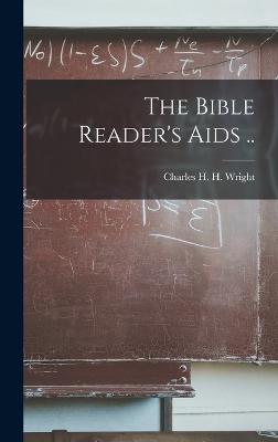 The Bible Reader's Aids .. - Wright, Charles H H (Charles Henry (Creator)