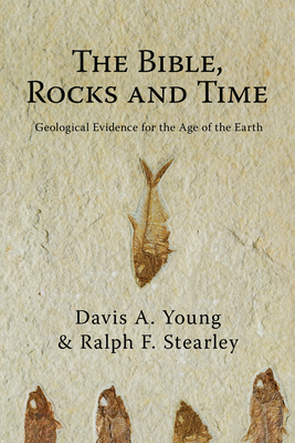 The Bible, Rocks and Time: Geological Evidence for the Age of the Earth - Young, Davis A, and Stearley, Ralph F