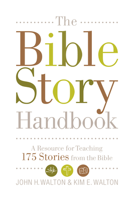 The Bible Story Handbook: A Resource for Teaching 175 Stories from the Bible - Walton, John H, Dr., Ph.D., and Walton, Kim E