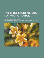 The Bible Story Retold for Young People; The Old Testament Story