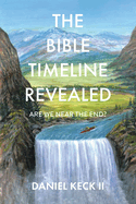 The Bible Timeline Revealed: Are We near the End?