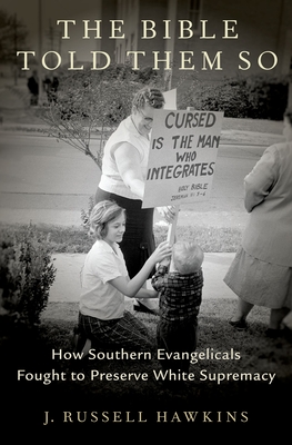 The Bible Told Them So: How Southern Evangelicals Fought to Preserve White Supremacy - Hawkins, J Russell
