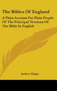 The Bibles Of England: A Plain Account For Plain People Of The Principal Versions Of The Bible In English