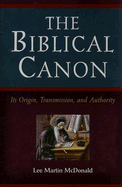 The Biblical Canon: Its Origin, Transmission, and Authority - McDonald, Lee Martin