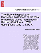 The Biblical Keepsake: Or, Landscape Illustrations of the Most Remarkable Places Mentioned in the Holy Scriptures, with Descriptions by T.H. Horne