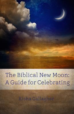 The Biblical New Moon: A Beginner's Guide for Celebrating - Gallagher, Kisha