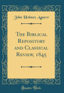 The Biblical Repository and Classical Review, 1845 (Classic Reprint)