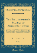 The Bibliographer's Manual of American History, Vol. 2: Containing an Account of All State, Territory, Town and County Histories Relating to the United States of North America, with Verbatim Copies of Their Titles, and Useful Bibliographical Notes, Togeth