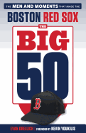 The Big 50: Boston Red Sox: The Men and Moments That Made the Boston Red Sox