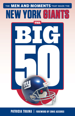 The Big 50: New York Giants: The Men and Moments That Made the New York Giants - Traina, Patricia