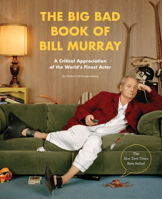 The Big Bad Book of Bill Murray: A Critical Appreciation of the World's Finest Actor - Schnakenberg, Robert