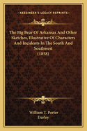 The Big Bear Of Arkansas And Other Sketches, Illustrative Of Characters And Incidents In The South And Southwest (1858)