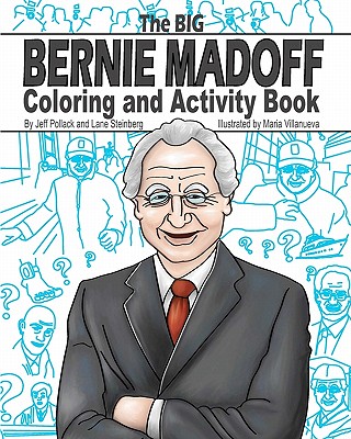 The Big Bernie Madoff Coloring and Activity Book - Steinberg, Lane, and Pollack, Jeff