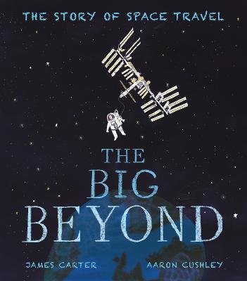 The Big Beyond: The Story of Space Travel - Carter, James
