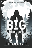 The Big Bigfoot Book: 100 Encounter Stories: Volume 4