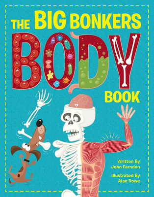 The Big Bonkers Body Book: A First Guide to the Human Body, with All the Gross and Disgusting Bits! - Farndon, John, Mr.