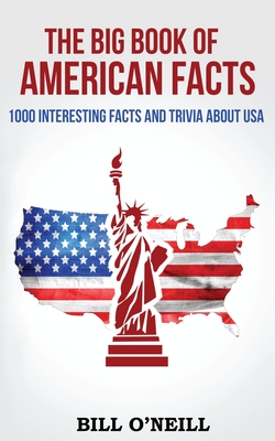 The Big Book of American Facts: 1000 Interesting Facts And Trivia About USA - O'Neill, Bill