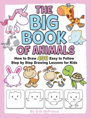 The Big Book of Animals: How to Draw 400 Easy to follow Step by Step Drawing Lessons for Kids - Deprince, Erik