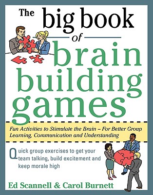 The Big Book of Brain-Building Games: Fun Activities to Stimulate the Brain for Better Learning, Communication and Teamwork - Scannell, Edward E, and Burnett, Carol