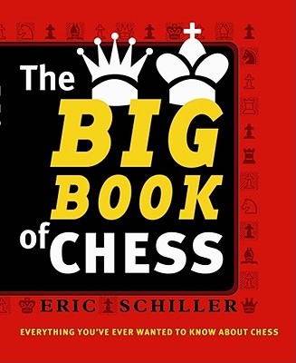 The Big Book of Chess: Every Thing You Need to Know to Win at Chess - Schiller, Eric