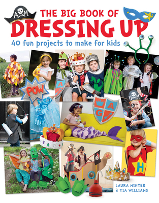 The Big Book of Dressing Up: 40 Fun Projects to Make with Kids - Minter, Laura, and Williams, Tia