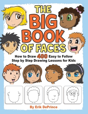 The Big Book of Faces: How to Draw 400 Easy to follow Step by Step Drawing Lessons for Kids - Deprince, Erik