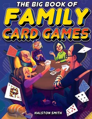 The Big Book of Family Card Games: Over 100 Fun Card Games for All Ages - Smith, Halston
