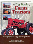 The Big Book of Farm Tractors: The Complete History of the Tractor 1855 to Present ... Plus Brochures, Collectibles, and - Pripps, Robert N, and Morland, Andrew (Photographer)