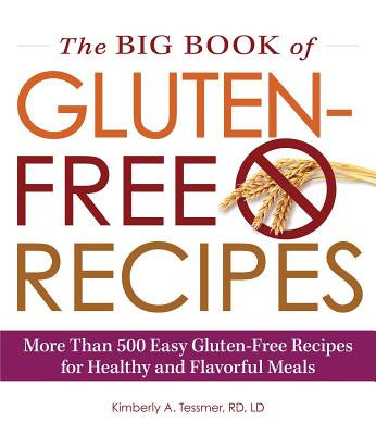 The Big Book of Gluten-Free Recipes: More Than 500 Easy Gluten-Free Recipes for Healthy and Flavorful Meals - Tessmer, Kimberly A