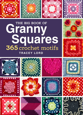 The Big Book of Granny Squares: 365 Crochet Motifs - Lord, Tracey
