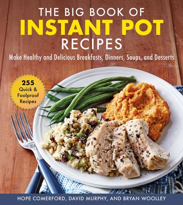 The Big Book of Instant Pot Recipes: Make Healthy and Delicious Breakfasts, Dinners, Soups, and Desserts - Comerford, Hope, and Murphy, David, and Woolley, Bryan